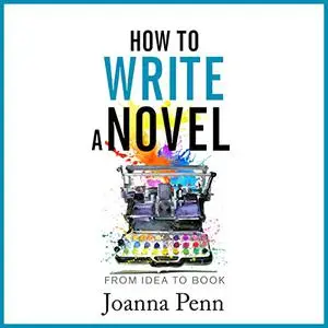 How to Write a Novel: From Idea to Book: Books for Writers, Book 14 [Audiobook]