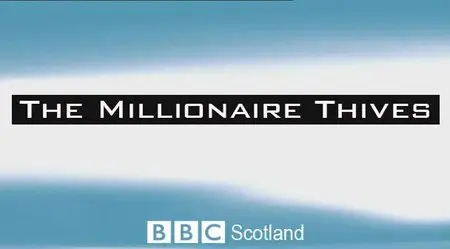 BBC Scotland Investigates -  The Millionaire Thieves (2010)