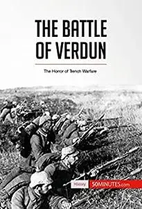 The Battle of Verdun: The Horror of Trench Warfare (History)