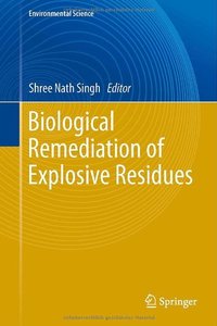 Biological Remediation of Explosive Residues (Environmental Science and Engineering / Environmental Science)