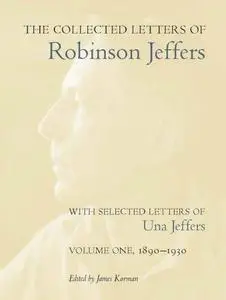 The Collected Letters of Robinson Jeffers, with Selected Letters of Una Jeffers: Volume One, 1890-1930