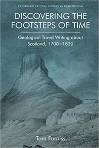 Discovering the Footsteps of Time: Geological Travel Writing about Scotland, 1700-1820