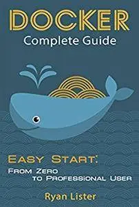 Docker Complete Guide: Easy Start: from Zero to Professional User [Kindle Edition]