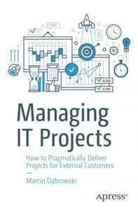 Managing IT Projects: How to Pragmatically Deliver Projects for External Customers