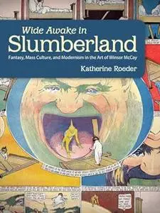Wide Awake in Slumberland: Fantasy, Mass Culture, and Modernism in the Art of Winsor McCay (Tom Inge Series on Comics Artists)