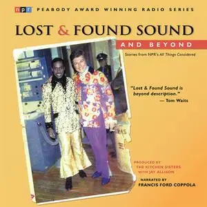 «Lost and Found Sound and Beyond: Stories from NPR's All Things Considered» by Jay Allison,The Kitchen Sisters