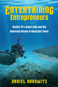 Entertaining Entrepreneurs : Reality TV's Shark Tank and the American Dream in Uncertain Times