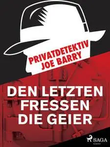 «Privatdetektiv Joe Barry - Den letzten fressen die Geier» by Joe Barry