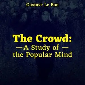 «The Crowd: A Study of the Popular Mind» by Gustave Le Bon