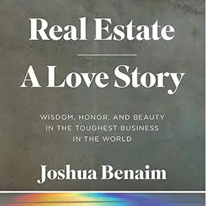 Real Estate: A Love Story: Wisdom, Honor, and Beauty in the Toughest Business in the World [Audiobook]