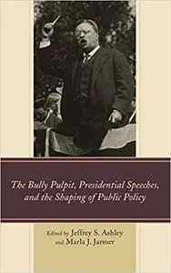 The Bully Pulpit, Presidential Speeches, and the Shaping of Public Policy