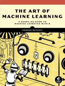 The Art of Machine Learning: A Hands-On Guide to Machine Learning with R