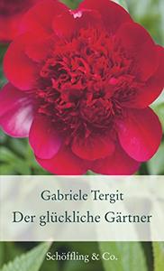 Der glückliche Gärtner: Geschichten von Blumen und Gärten