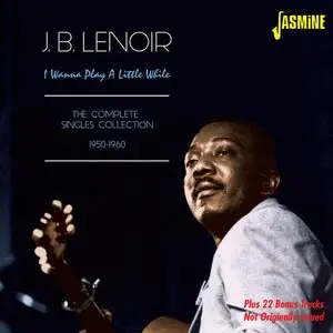 J.B. Lenoir - I Wanna Play A Little While: The Complete Singles Collection 1950-1960 (2015)