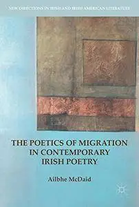 The Poetics of Migration in Contemporary Irish Poetry (New Directions in Irish and Irish American Literature)