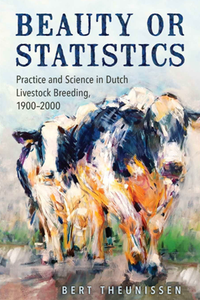 Beauty or Statistics : Practice and Science in Dutch Livestock Breeding, 1900–2000