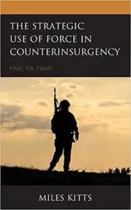 The Strategic Use of Force in Counterinsurgency: Find, Fix, Fight