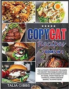 Copycat Recipes 2 Books in 1: The Ultimate Cookbook to Learn the Secret Techniques and Make Your Favorite Restaurant Dishes