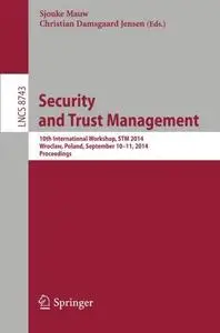 Security and Trust Management: 10th International Workshop, STM 2014, Wroclaw, Poland, September 10-11, 2014. Proceedings