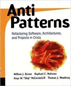 Skip" McCormick, "AntiPatterns: Refactoring Software, Architectures, and Projects in Crisis