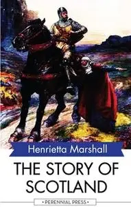 «The Story of Scotland» by Henrietta Marshall