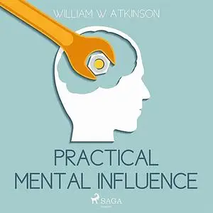 «Practical Mental Influence» by William Atkinson