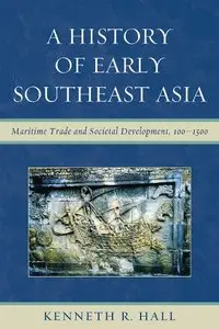 A History of Early Southeast Asia: Maritime Trade and Societal Development, 100-1500 (repost)