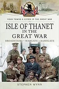 Isle of Thanet in the Great War: Broadstairs – Margate – Ramsgate