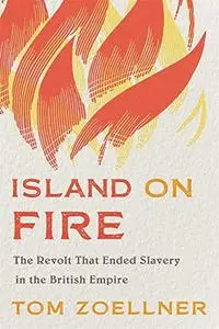 Island on Fire: The Revolt That Ended Slavery in the British Empire