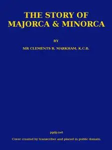 «The Story of Majorca and Minorca» by Sir Clements R.Markham