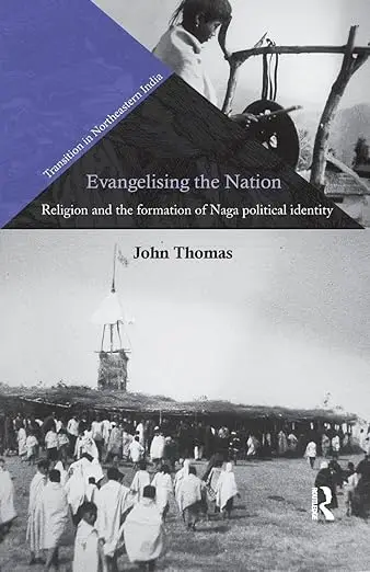 Evangelising the Nation: Religion and the Formation of Naga Political Identity