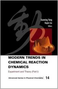 Modern Trends in Chemical Reaction Dynamics: Experiment and Theory by Xueming Yang