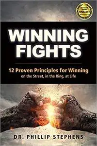 Winning Fights: 12 Proven Principles for Winning on the Street, in the Ring, at Life