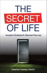 The Secret of Life: Accept It, Embrace It, Discover Pure Joy