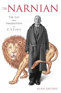 Alan Jacobs - The Narnian: The Life and Imagination of C. S. Lewis