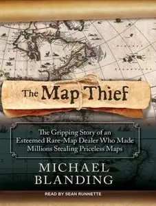 The Map Thief: The Gripping Story of an Esteemed Rare-map Dealer Who Made Millions Stealing Priceless Maps [Audiobook]