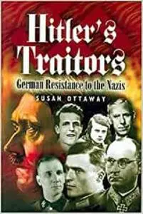 Hitler's Traitors: German Resistance to the Nazi's