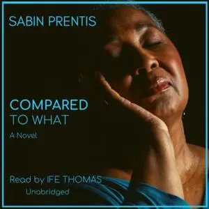 «Compared to What: A Novel» by Sabin Prentis