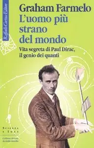 Graham Farmelo - L'uomo più strano del mondo. Vita segreta di Paul Dirac, il genio dei quanti