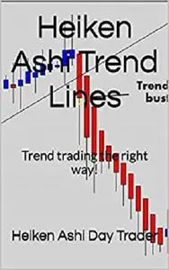 Heiken Ashi Trend Lines: Trend trading the right way! (Heiken Ashi Price Action Book 3)