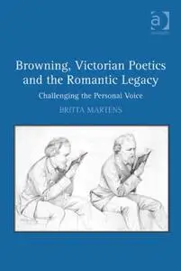 Browning, Victorian Poetics and the Romantic Legacy: Challenging the Personal Voice