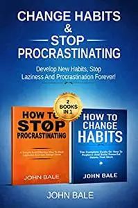 Change Habits & Stop Procrastinating: Develop New Habits, Stop Laziness And Procrastination Forever! (2 in 1)