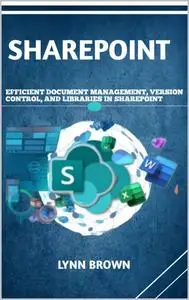 SHAREPOINT: EFFICIENT DOCUMENT MANAGEMENT, VERSION CONTROL, AND LIBRARIES IN SHAREPOINT