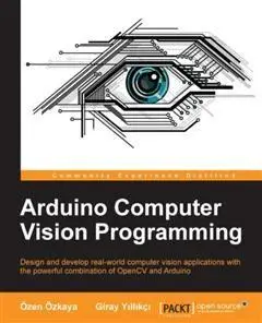 «Arduino Computer Vision Programming» by Ozen Ozkaya