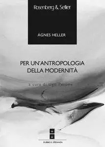 Ägnes Heller - Per un’antropologia della modernità
