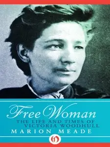 Free Woman: The Life and Times of Victoria Woodhull