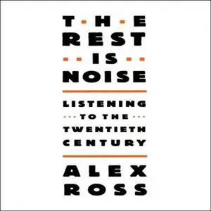 The Rest Is Noise: Listening to the 20th Century [Audiobook]