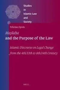 Maṣlaḥa and the Purpose of the Law: Islamic Discourse on Legal Change from the 4th/10th to 8th/14th Century