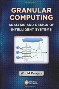 Granular Computing: Analysis and Design of Intelligent Systems