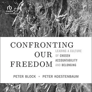 Confronting Our Freedom: Leading a Culture of Chosen Accountability and Belonging [Audiobook]